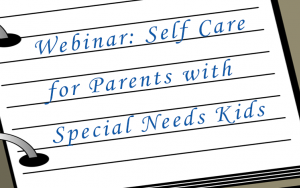 Webinar: Self Care for Parents with Special Needs Kids