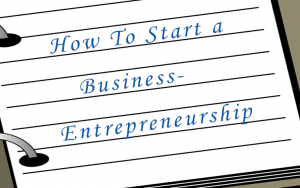 How to Start a Business Entrepreneurship