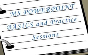 MS POWERPOINT BASICS and Practice Sessions