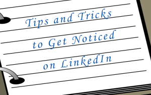 Tips and Tricks to Get Noticed on LinkedIn